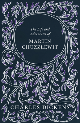 The Life and Adventures of Martin Chuzzlewit: With Appreciations and Criticisms By G. K. Chesterton - Charles Dickens