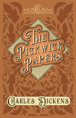 The Pickwick Papers: The Posthumous Papers of the Pickwick Club - With Appreciations and Criticisms by G. K. Chesterton - Charles Dickens