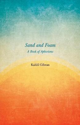 Sand and Foam - A Book of Aphorisms - Kahlil Gibran