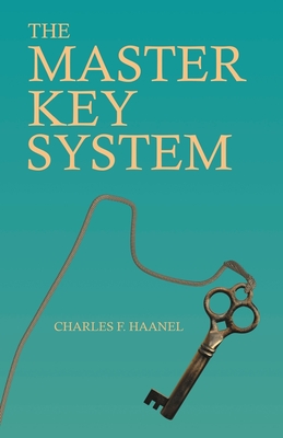 The Master Key System: With an Essay on Charles F. Haanel by Walter Barlow Stevens - Charles F. Haanel