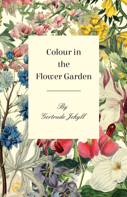 Colour in the Flower Garden - Gertrude Jekyll
