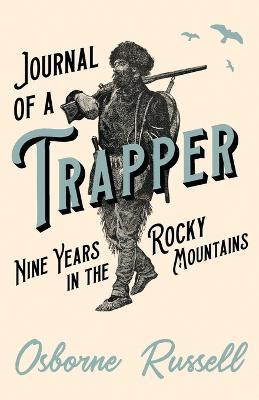 Journal of a Trapper - Nine Years in the Rocky Mountains - Osborne Russell
