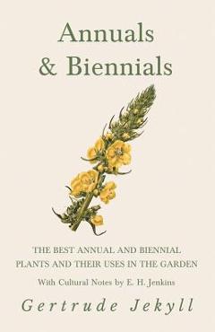 Coperta cărții 'Annuals & Biennials - The Best Annual and Biennial Plants and Their Uses in the Garden - With Cultural Notes by E. H.'