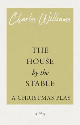 The House by the Stable - A Christmas Play - Charles Williams
