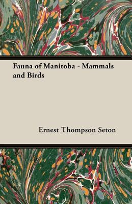 Fauna of Manitoba - Mammals and Birds - Ernest Thompson Seton