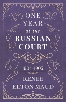 One Year at the Russian Court: 1904-1905 - Renee Elton Maud