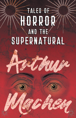 Tales of Horror and the Supernatural - Arthur Machen