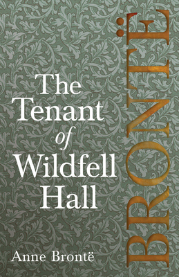 The Tenant of Wildfell Hall; Including Introductory Essays by Virginia Woolf, Charlotte Brontë and Clement K. Shorter - Anne Brontë