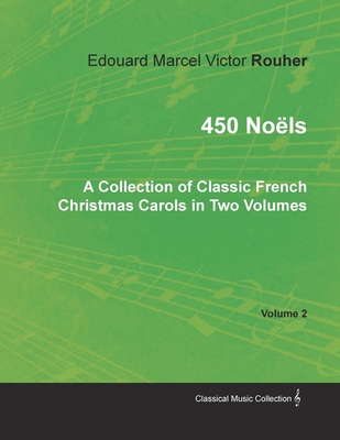 450 No�ls - A Collection of Classic French Christmas Carols in Two Volumes - Volume 2 - Edouard Marcel Victor Rouher