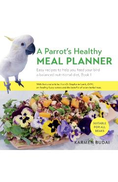Coperta cărții 'A Parrot's Healthy Meal Planner: Easy Recipes to Help You Feed Your Bird a Balanced Nutritional Diet - Karmen Budai'