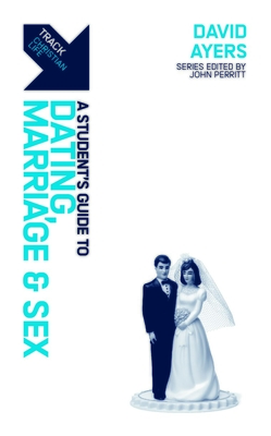 Track: Dating, Marriage & Sex: A Student's Guide to Dating, Marriage & Sex - David Ayers
