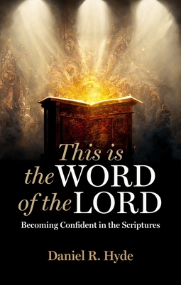 This Is the Word of the Lord: Becoming Confident in the Scriptures - Daniel R. Hyde