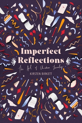 Imperfect Reflections: The Art of Christian Journaling - Kirsten Birkett