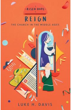 Reign: The Church in the Middle Ages - Luke H. Davis