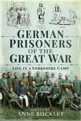 German Prisoners of the Great War: Life in a Yorkshire Camp - Anne Buckley