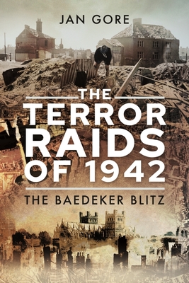 The Terror Raids of 1942: The Baedeker Blitz - Jan Gore