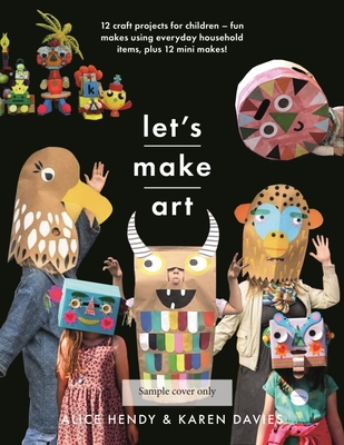 Let's Make Art: 12 Craft Projects for Children: Fun Makes Using Everyday Household Items, Plus 12 Mini Makes! - Karen Louise Davies