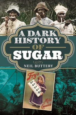 A Dark History of Sugar - Neil Buttery