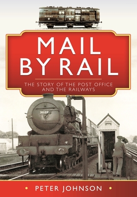 Mail by Rail: The Story of the Post Office and the Railways - Peter Johnson