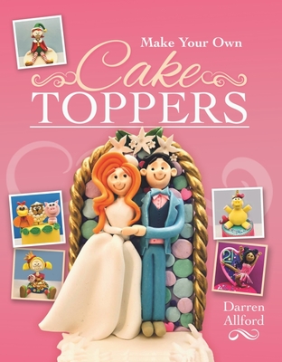 Make Your Own Cake Toppers - Darren Allford