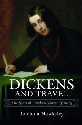 Dickens and Travel: The Start of Modern Travel Writing - Lucinda Hawksley