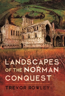 Landscapes of the Norman Conquest - Trevor Rowley