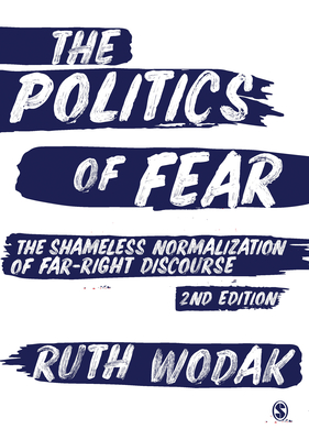 The Politics of Fear: The Shameless Normalization of Far-Right Discourse - Ruth Wodak