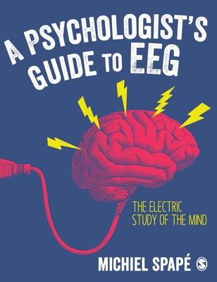 A Psychologist's Guide to Eeg: The Electric Study of the Mind - Michiel Spapé