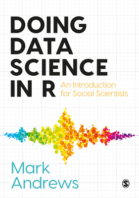Doing Data Science in R: An Introduction for Social Scientists - Mark Andrews