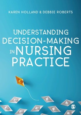 Understanding Decision-Making in Nursing Practice - Karen Holland