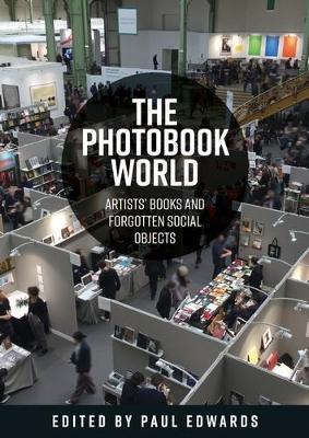 The Photobook World: Artists' Books and Forgotten Social Objects - Paul Ernest Michael Edwards