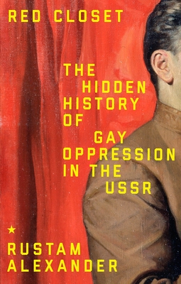 Red Closet: The Hidden History of Gay Oppression in the USSR - Rustam Alexander