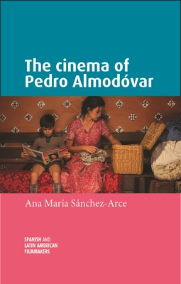 The Cinema of Pedro Almodóvar - Ana María Sanchez-arce