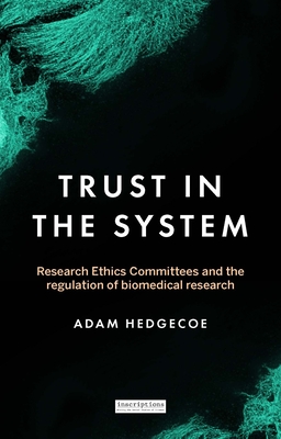 Trust in the System: Research Ethics Committees and the Regulation of Biomedical Research - Adam Hedgecoe