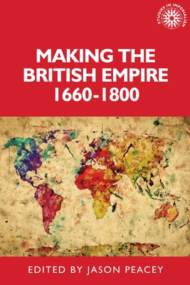 Making the British Empire, 1660-1800 - Jason Peacey