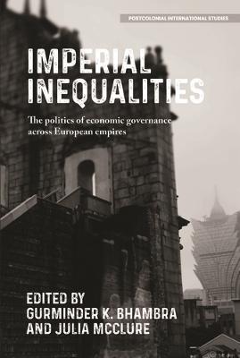 Imperial Inequalities: The Politics of Economic Governance Across European Empires - Gurminder Bhambra