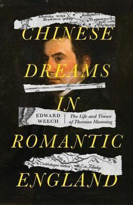 Chinese dreams in Romantic England: The life and times of Thomas Manning - Edward Weech