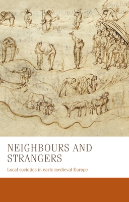 Neighbours and Strangers: Local Societies in Early Medieval Europe - Bernhard Zeller