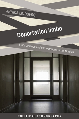 Deportation Limbo: State Violence and Contestations in the Nordics - Annika Lindberg