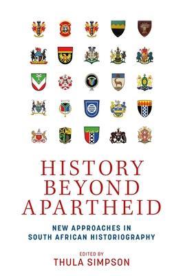 History Beyond Apartheid: New Approaches in South African Historiography - Thula Simpson