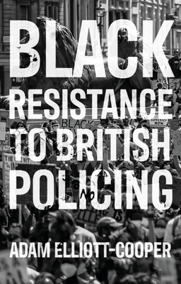 Black Resistance to British Policing - Adam Elliott-cooper
