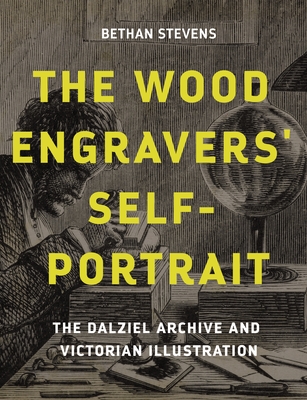 The wood engravers' self-portrait: The Dalziel Archive and Victorian illustration - Bethan Stevens