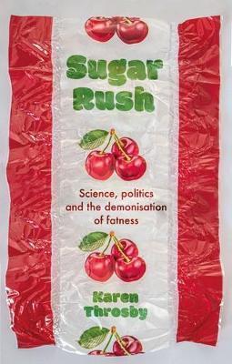 Sugar Rush: Science, Politics and the Demonisation of Fatness - Karen Throsby