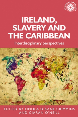 Ireland, Slavery and the Caribbean: Interdisciplinary Perspectives - Finola O'kane