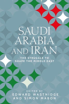 Saudi Arabia and Iran: The Struggle to Shape the Middle East - Simon Mabon