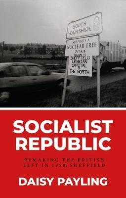 The Socialist Republic of South Yorkshire: Municipal Politics of the Left in 1980s Britain - 