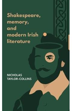 Shakespeare, Memory, and Modern Irish Literature - Nicholas Taylor-collins 
