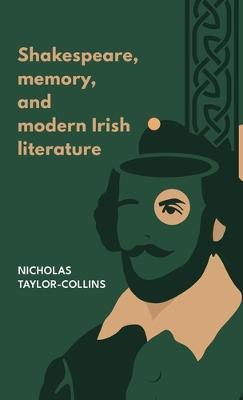 Shakespeare, Memory, and Modern Irish Literature - Nicholas Taylor-collins