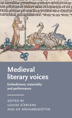 Medieval Literary Voices: Embodiment, Materiality and Performance - Louise D'arcens
