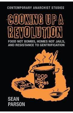 Coperta cărții 'Cooking Up a Revolution: Food Not Bombs, Homes Not Jails, and Resistance to Gentrification - Sean Parson'